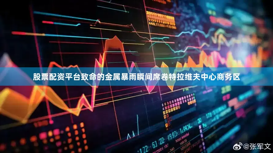 股票配资平台致命的金属暴雨瞬间席卷特拉维夫中心商务区