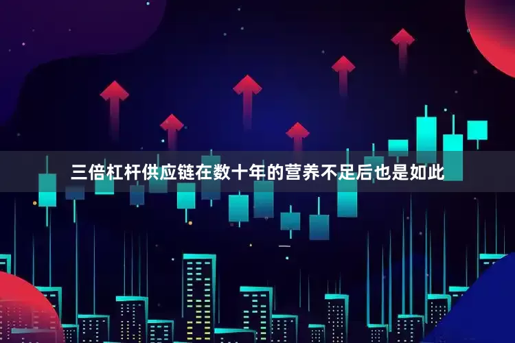 三倍杠杆供应链在数十年的营养不足后也是如此