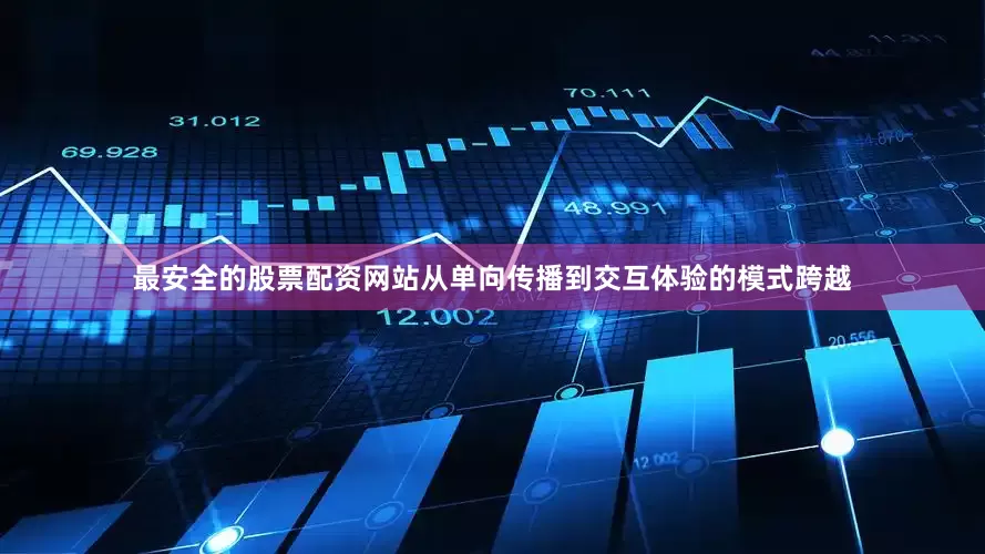 最安全的股票配资网站从单向传播到交互体验的模式跨越