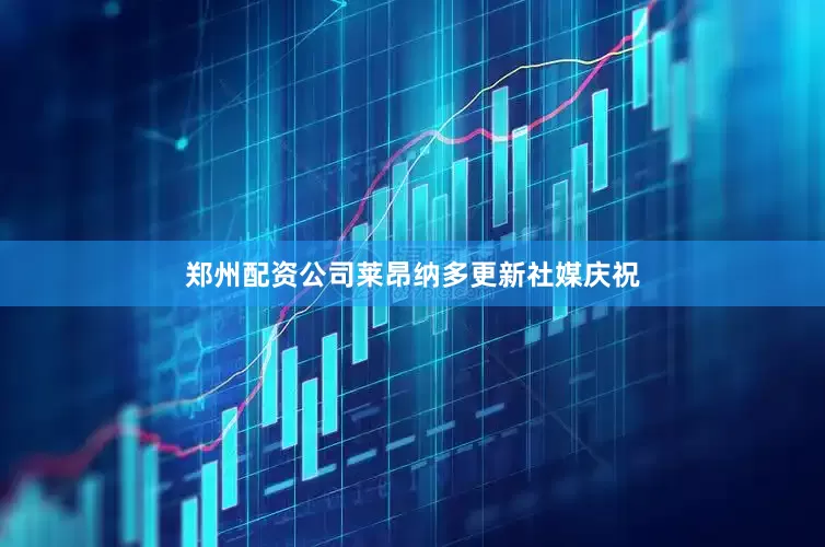 郑州配资公司莱昂纳多更新社媒庆祝