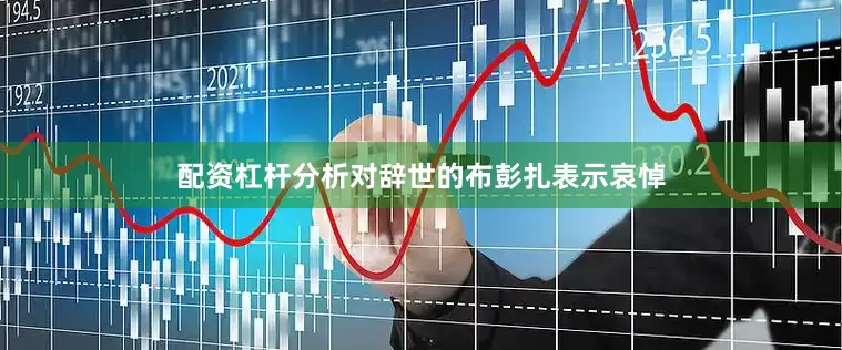 配资杠杆分析对辞世的布彭扎表示哀悼