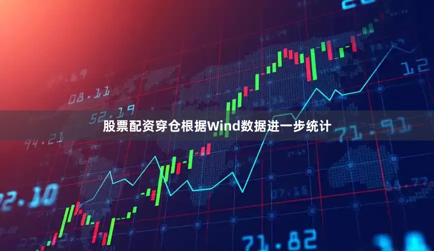 股票配资穿仓根据Wind数据进一步统计