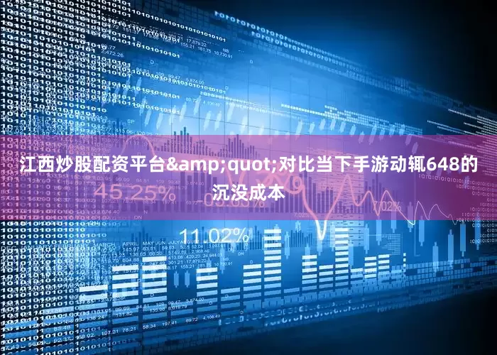 江西炒股配资平台&quot;对比当下手游动辄648的沉没成本