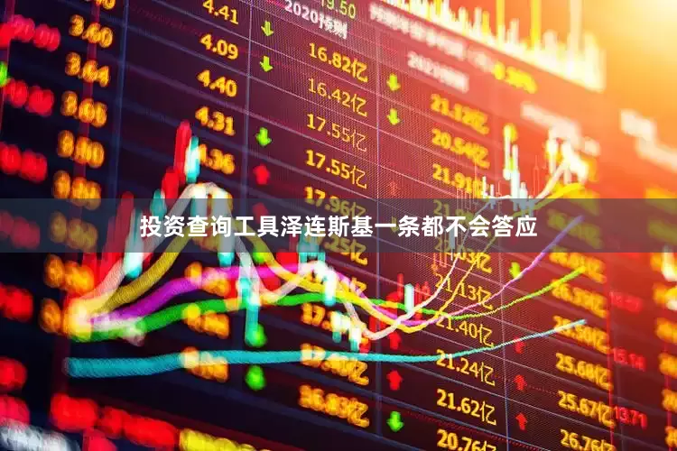 投资查询工具泽连斯基一条都不会答应