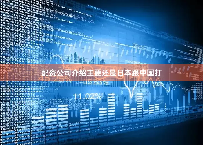 配资公司介绍主要还是日本跟中国打